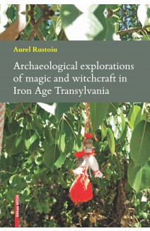 ARCHAEOLOGICAL EXPLORATIONS OF MAGIC AND WITCHCRAFT IN IRON AGE TRANSYLVANIA