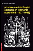 IPOSTAZE ALE IDEOLOGIEI LEGIONARE ÎN ROMÂNIA INTERBELICĂ (1927–1938)