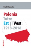 POLONIA ÎNTRE EST ȘI VEST 1918–2016
