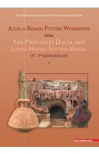 ATLAS OF ROMAN POTTERY WORKSHOPS FROM THE PROVINCES DACIA AND LOWER MOESIA/SCYTHIA MINOR (1ST – 7TH CENTURIES AD)